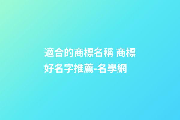 適合的商標名稱 商標好名字推薦-名學網-第1張-商標起名-玄機派